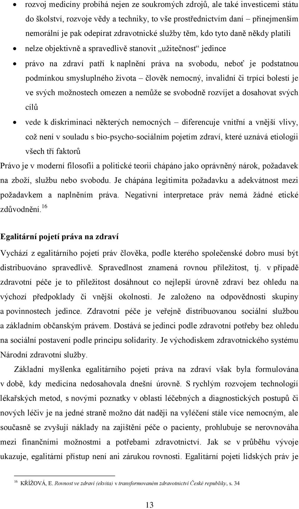 člověk nemocný, invalidní či trpící bolestí je ve svých moţnostech omezen a nemůţe se svobodně rozvíjet a dosahovat svých cílů vede k diskriminaci některých nemocných diferencuje vnitřní a vnější