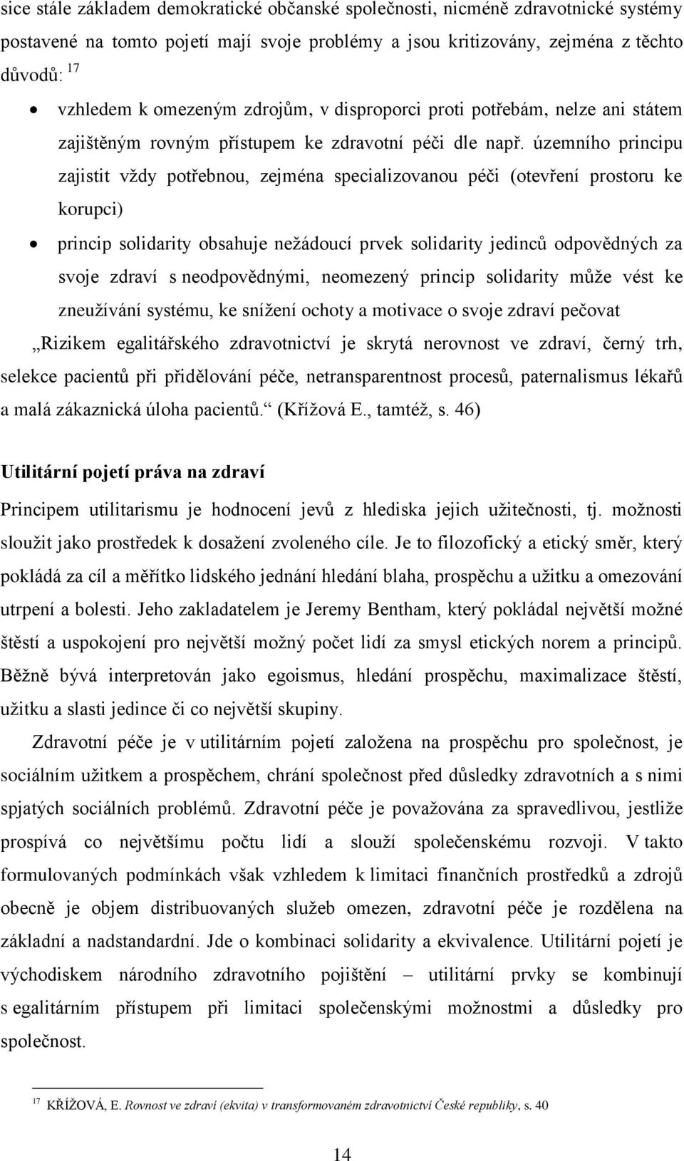 územního principu zajistit vţdy potřebnou, zejména specializovanou péči (otevření prostoru ke korupci) princip solidarity obsahuje neţádoucí prvek solidarity jedinců odpovědných za svoje zdraví s