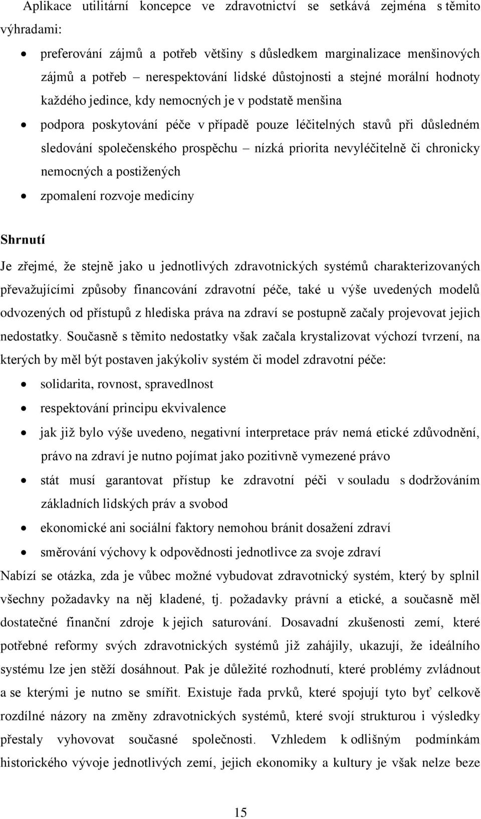 nízká priorita nevyléčitelně či chronicky nemocných a postiţených zpomalení rozvoje medicíny Shrnutí Je zřejmé, ţe stejně jako u jednotlivých zdravotnických systémů charakterizovaných převaţujícími