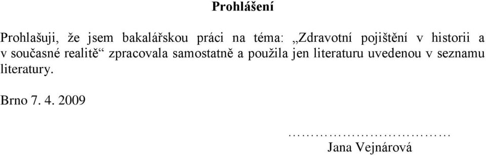 realitě zpracovala samostatně a pouţila jen literaturu