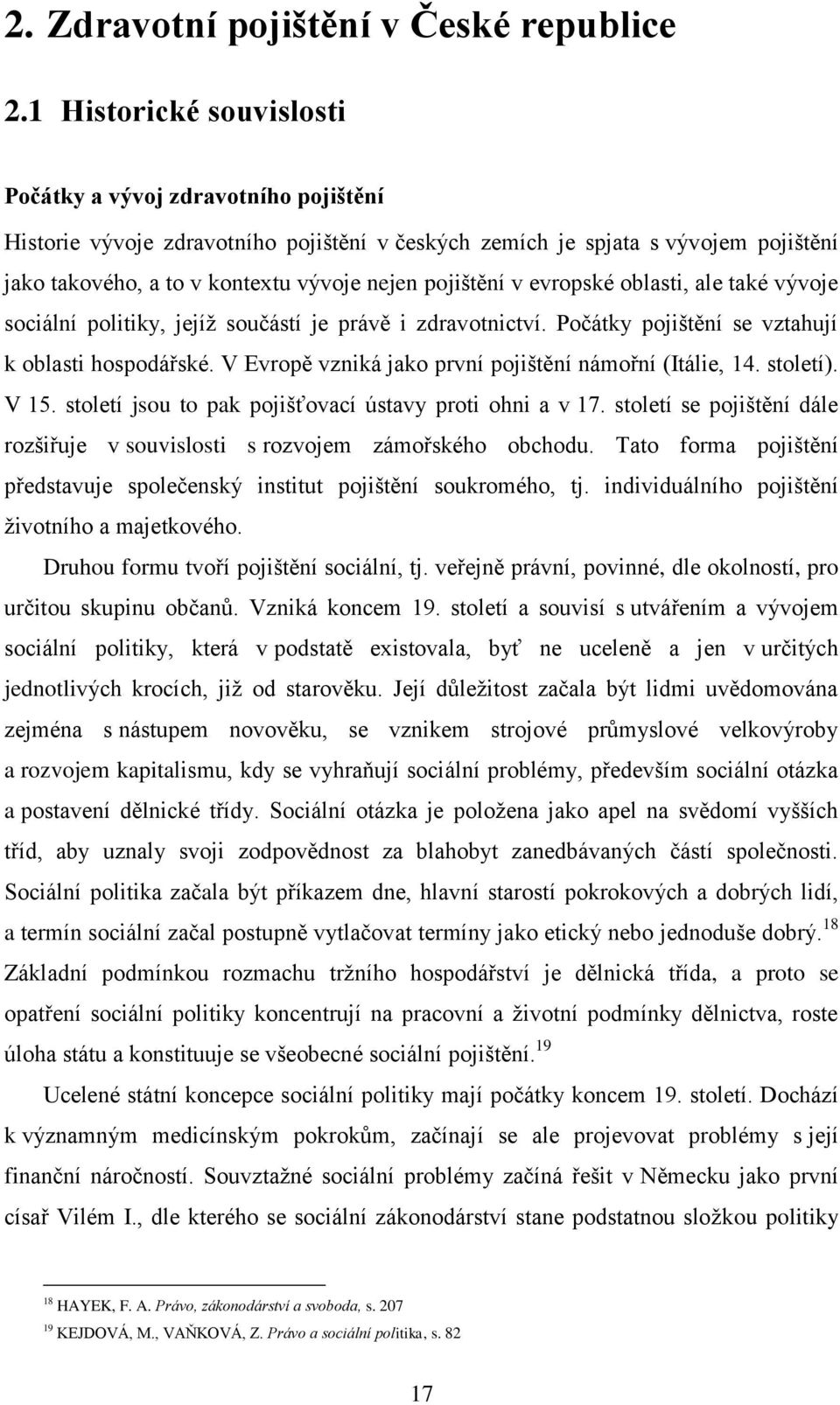 pojištění v evropské oblasti, ale také vývoje sociální politiky, jejíţ součástí je právě i zdravotnictví. Počátky pojištění se vztahují k oblasti hospodářské.