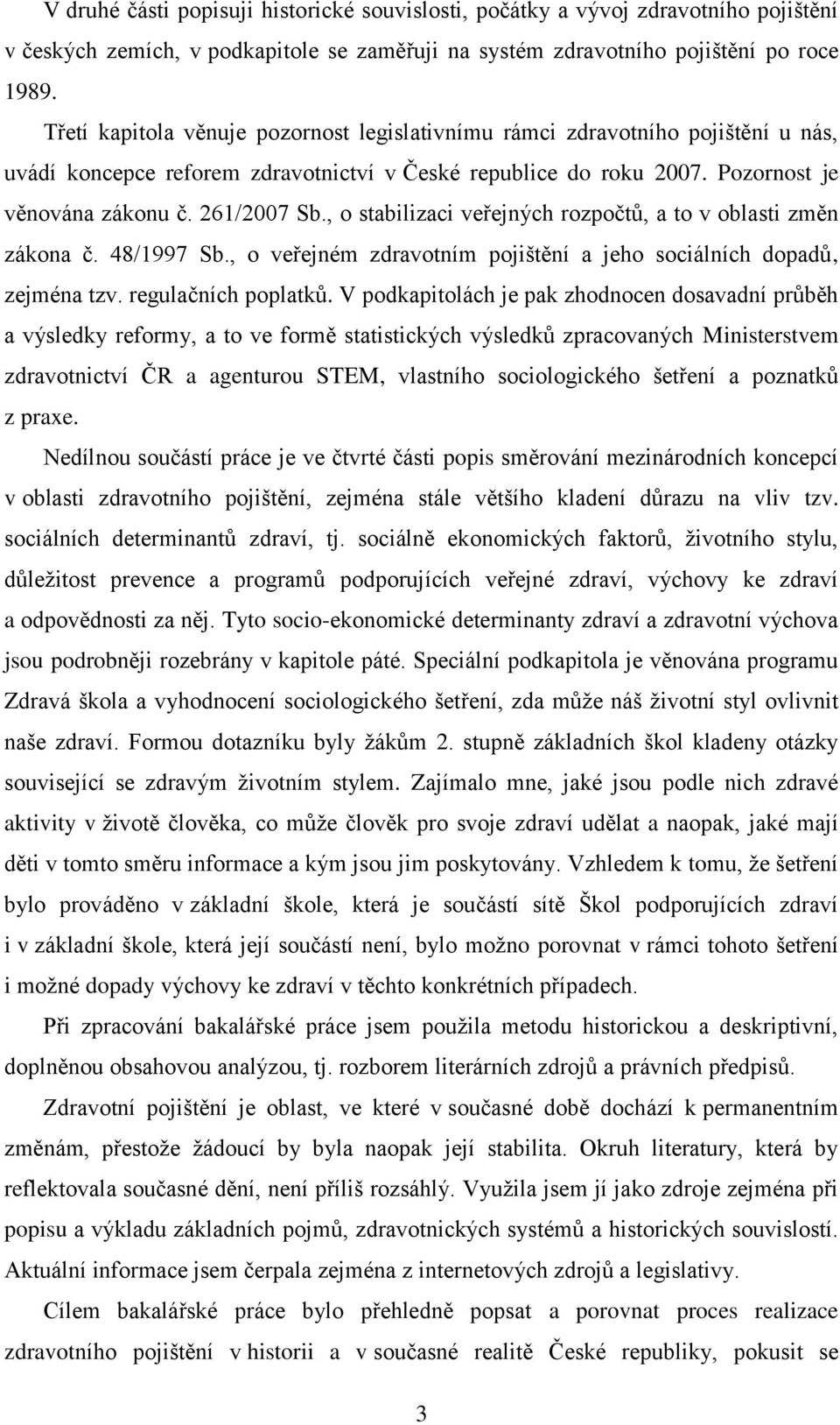 , o stabilizaci veřejných rozpočtů, a to v oblasti změn zákona č. 48/1997 Sb., o veřejném zdravotním pojištění a jeho sociálních dopadů, zejména tzv. regulačních poplatků.