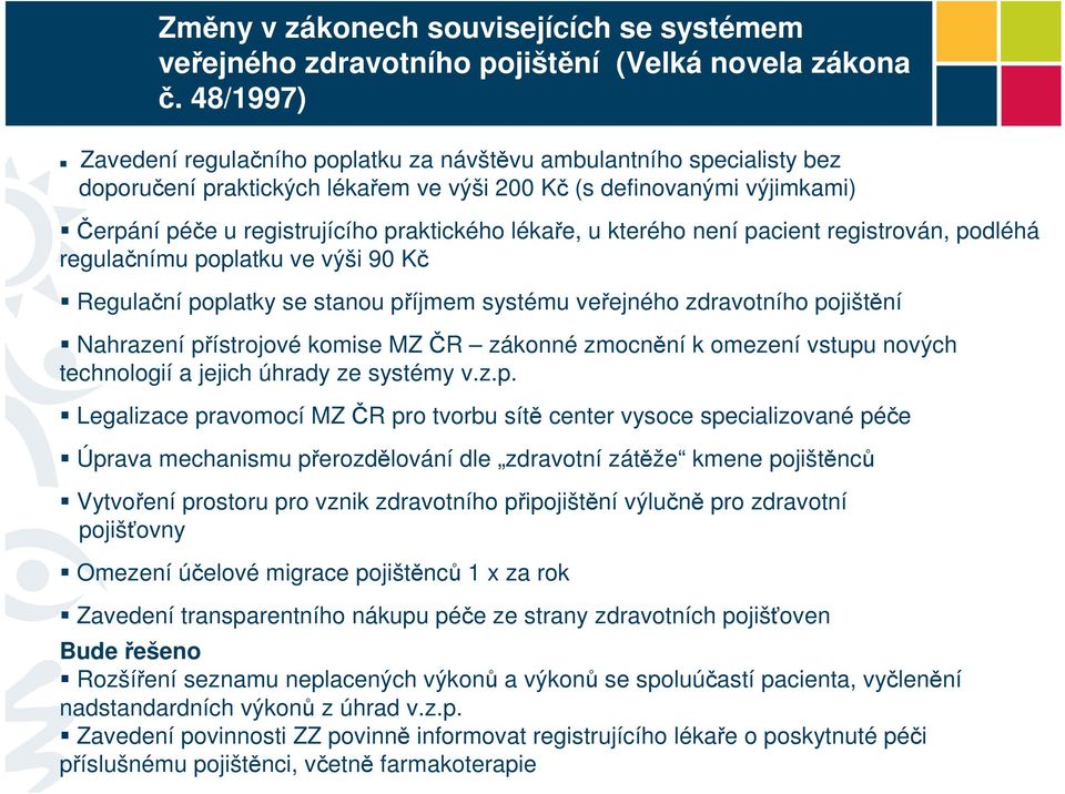 lékaře, u kterého není pacient registrován, podléhá regulačnímu poplatku ve výši 90 Kč Regulační poplatky se stanou příjmem systému veřejného zdravotního pojištění Nahrazení přístrojové komise MZ ČR