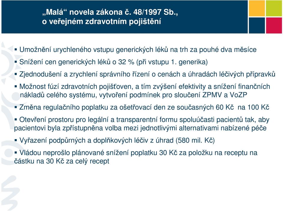 vytvoření podmínek pro sloučení ZPMV a VoZP Změna regulačního poplatku za ošetřovací den ze současných 60 Kč na 100 Kč Otevření prostoru pro legální a transparentní formu spoluúčasti pacientů tak,