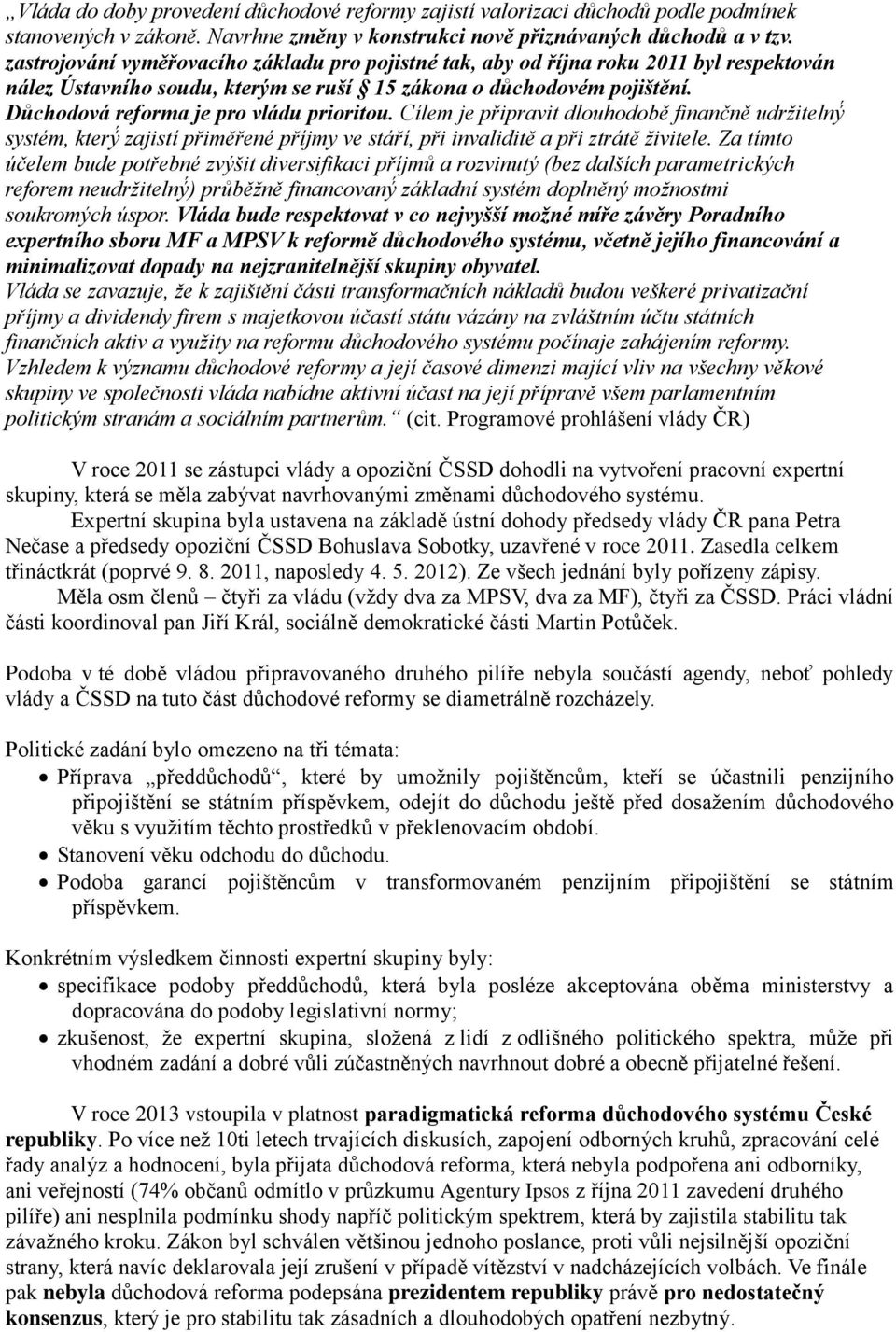 Důchodová reforma je pro vládu prioritou. Cílem je připravit dlouhodobě finančně udržitelný systém, který zajistí přiměřené příjmy ve stáří, při invaliditě a při ztrátě živitele.