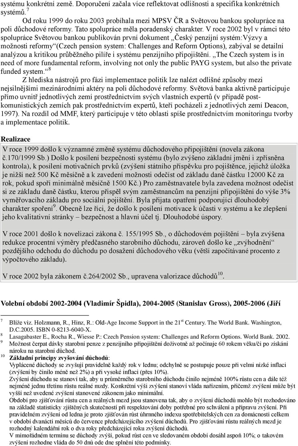 V roce 2002 byl v rámci této spolupráce Světovou bankou publikován první dokument Český penzijní systém:výzvy a možnosti reformy (Czech pension system: Challenges and Reform Options), zabýval se