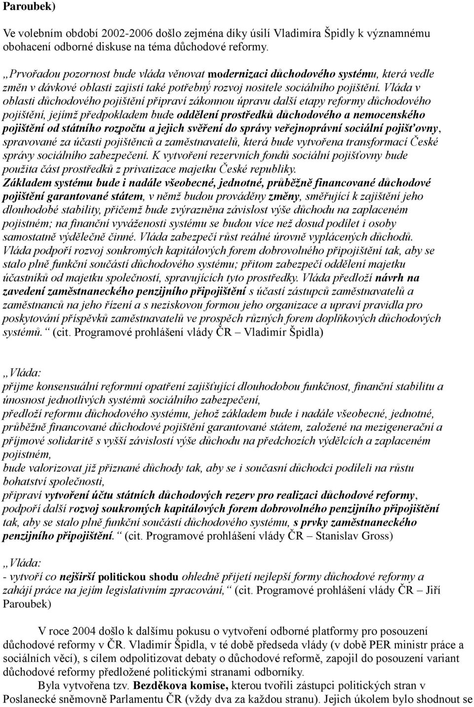 Vláda v oblasti důchodového pojištění připraví zákonnou úpravu další etapy reformy důchodového pojištění, jejímž předpokladem bude oddělení prostředků důchodového a nemocenského pojištění od státního