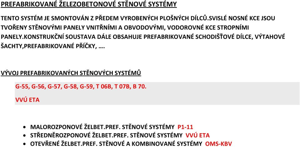 KONSTRUKČNÍ SOUSTAVA DÁLE OBSAHUJE PREFABRIKOVANÉ SCHODIŠŤOVÉ DÍLCE, VÝTAHOVÉ ŠACHTY,PREFABRIKOVANÉ PŘÍČKY,.