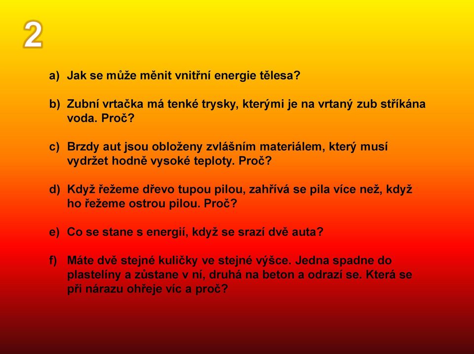 d) Když řežeme dřevo tupou pilou, zahřívá se pila více než, když ho řežeme ostrou pilou. Proč?