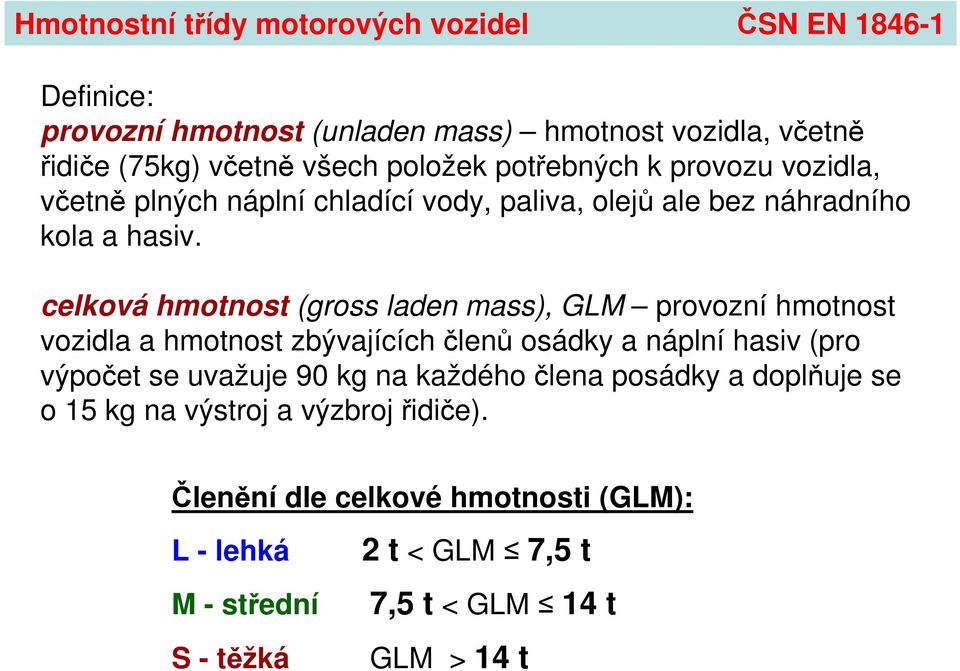 celková hmotnost (gross laden mass), GLM provozní hmotnost vozidla a hmotnost zbývajících členů osádky a náplní hasiv (pro výpočet se uvažuje 90 kg na