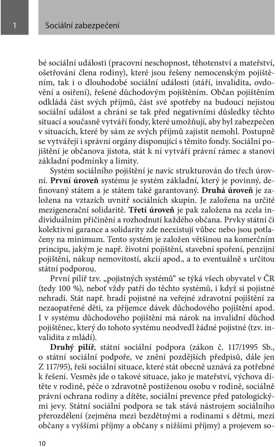 Občan pojištěním odkládá část svých příjmů, část své spotřeby na budoucí nejistou sociální událost a chrání se tak před negativními důsledky těchto situací a současně vytváří fondy, které umožňují,