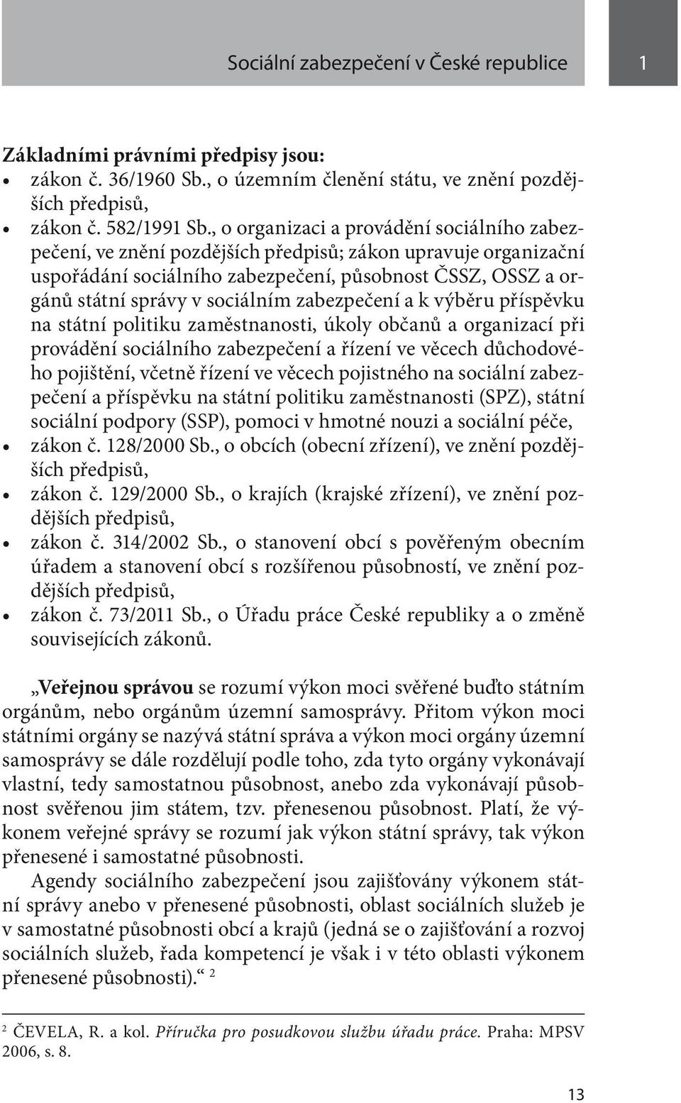 zabezpečení a k výběru příspěvku na státní politiku zaměstnanosti, úkoly občanů a organizací při provádění sociálního zabezpečení a řízení ve věcech důchodového pojištění, včetně řízení ve věcech