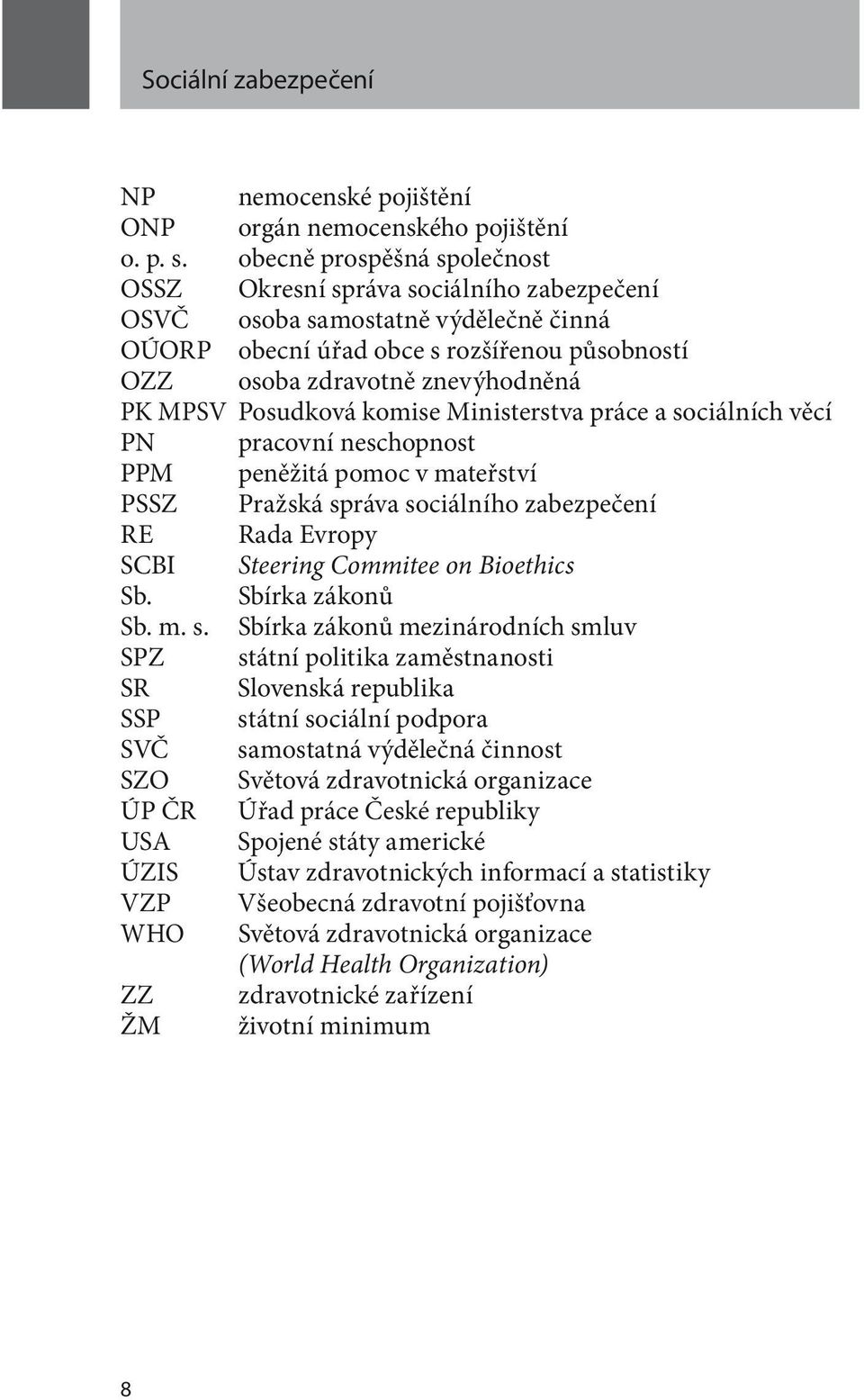 Posudková komise Ministerstva práce a sociálních věcí PN pracovní neschopnost PPM peněžitá pomoc v mateřství PSSZ Pražská správa sociálního zabezpečení RE Rada Evropy SCBI Steering Commitee on