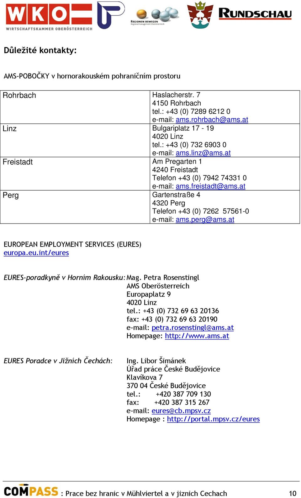 at Perg Gartenstraße 4 4320 Perg Telefon +43 (0) 7262 57561-0 e-mail: ams.perg@ams.at EUROPEAN EMPLOYMENT SERVICES (EURES) europa.eu.int/eures EURES-poradkyně v Horním Rakousku: Mag.