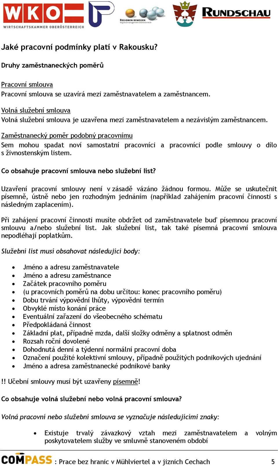 Zaměstnanecký poměr podobný pracovnímu Sem mohou spadat noví samostatní pracovníci a pracovníci podle smlouvy o dílo s živnostenským listem. Co obsahuje pracovní smlouva nebo služební list?