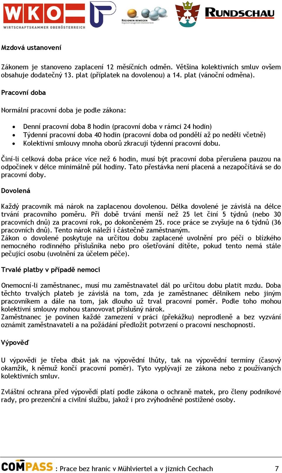 Kolektivní smlouvy mnoha oborů zkracují týdenní pracovní dobu. Činí-li celková doba práce více než 6 hodin, musí být pracovní doba přerušena pauzou na odpočinek v délce minimálně půl hodiny.