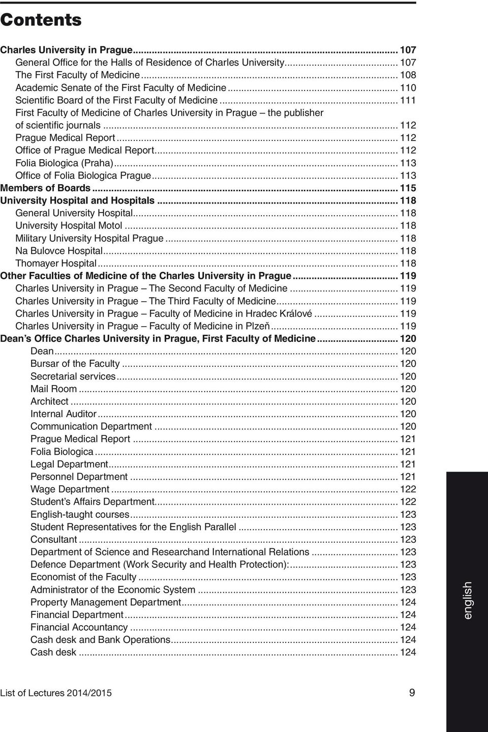 .. 112 Office of Prague Medical Report... 112 Folia Biologica (Praha)... 113 Office of Folia Biologica Prague... 113 Members of Boards... 115 University Hospital and Hospitals.