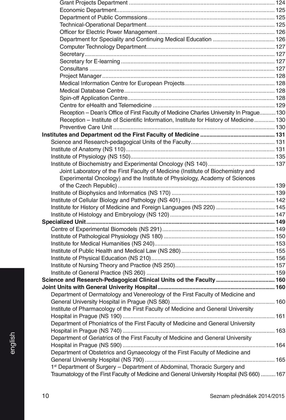 .. 128 Medical Information Centre for European Projects... 128 Medical Database Centre... 128 Spin-off Application Centre... 128 Centre for ehealth and Telemedicine.