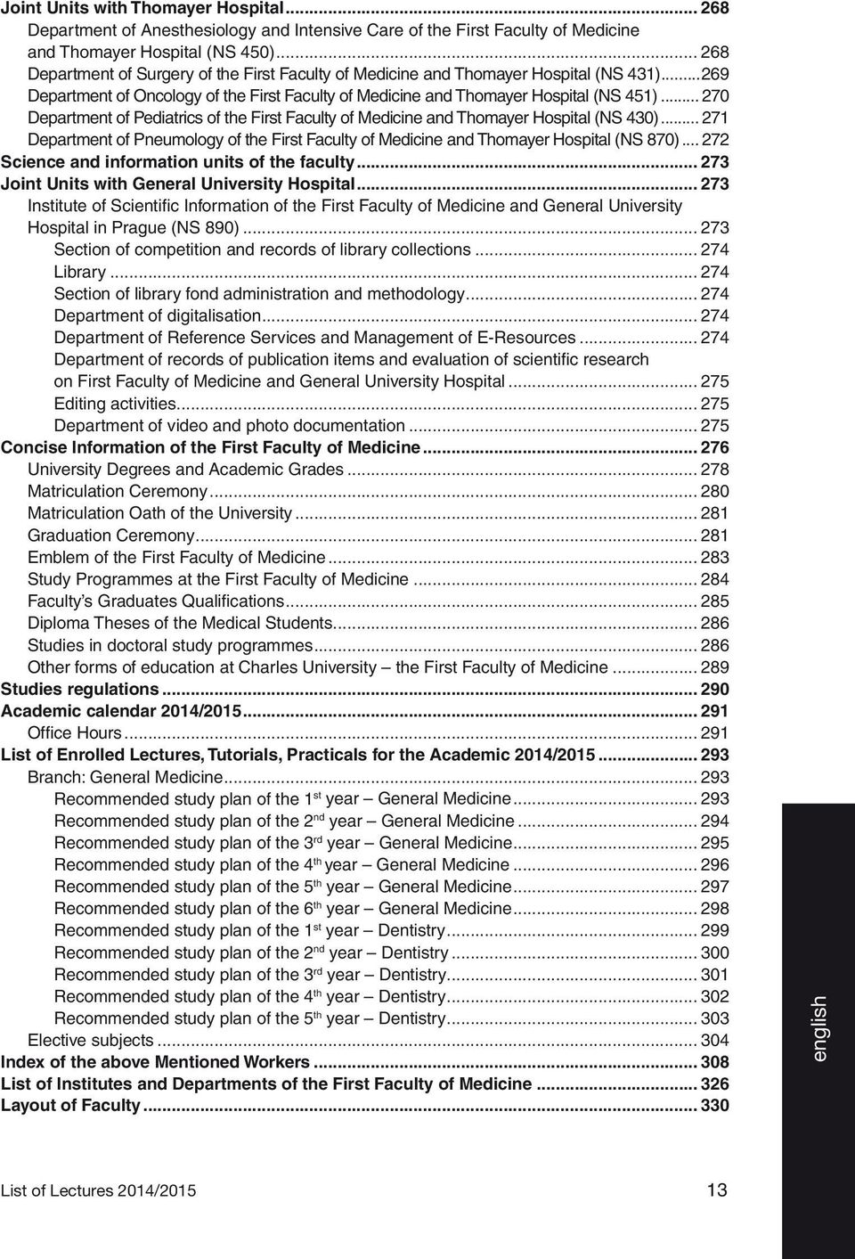 .. 270 Department of Pediatrics of the First Faculty of Medicine and Thomayer Hospital (NS 430)... 271 Department of Pneumology of the First Faculty of Medicine and Thomayer Hospital (NS 870).