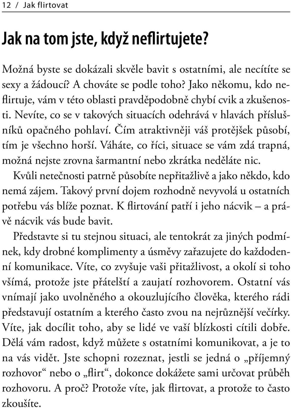 Čím atraktivněji váš protějšek působí, tím je všechno horší. Váháte, co říci, situace se vám zdá trapná, možná nejste zrovna šarmantní nebo zkrátka neděláte nic.