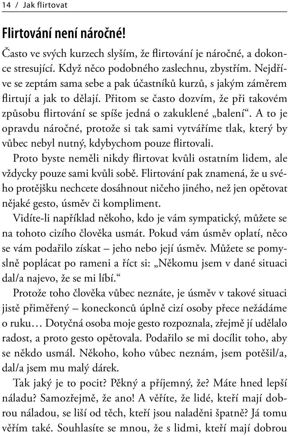 A to je opravdu náročné, protože si tak sami vytváříme tlak, který by vůbec nebyl nutný, kdybychom pouze flirtovali.