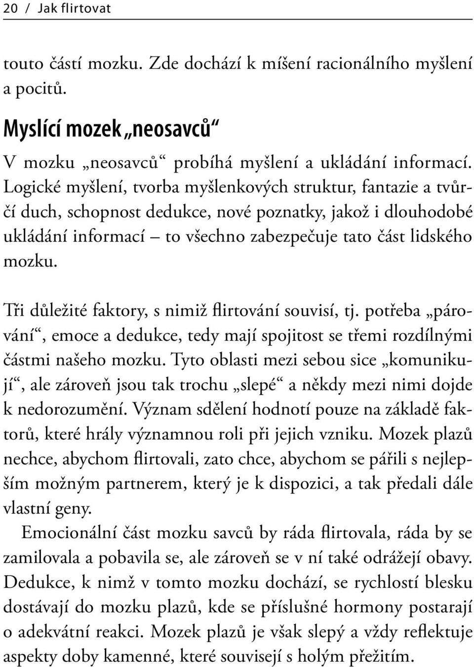 Tři důležité faktory, s nimiž flirtování souvisí, tj. potřeba párování, emoce a dedukce, tedy mají spojitost se třemi rozdílnými částmi našeho mozku.