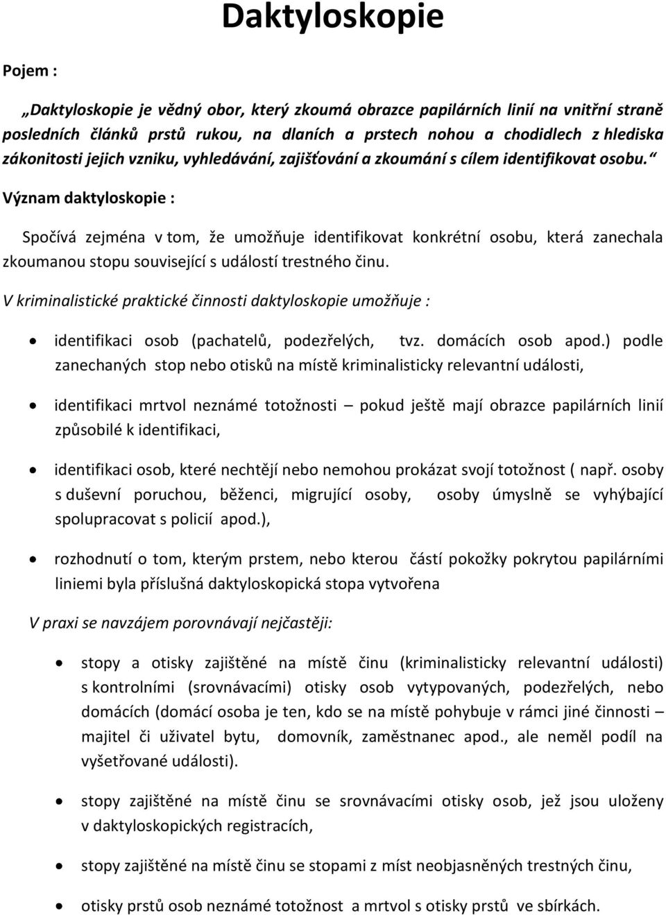 Význam daktyloskopie : Spočívá zejména v tom, že umožňuje identifikovat konkrétní osobu, která zanechala zkoumanou stopu související s událostí trestného činu.