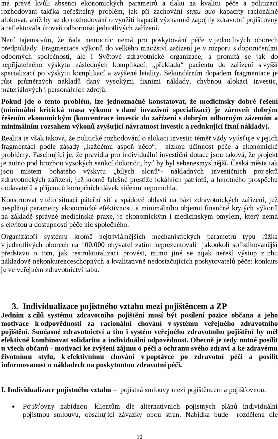 Není tajemstvím, že řada nemocnic nemá pro poskytování péče v jednotlivých oborech předpoklady.