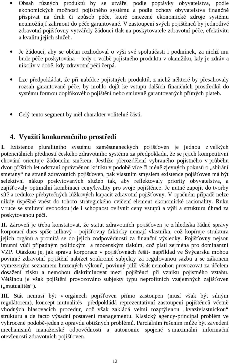 V zastoupení svých pojištěnců by jednotlivé zdravotní pojišťovny vytvářely žádoucí tlak na poskytovatele zdravotní péče, efektivitu a kvalitu jejich služeb.