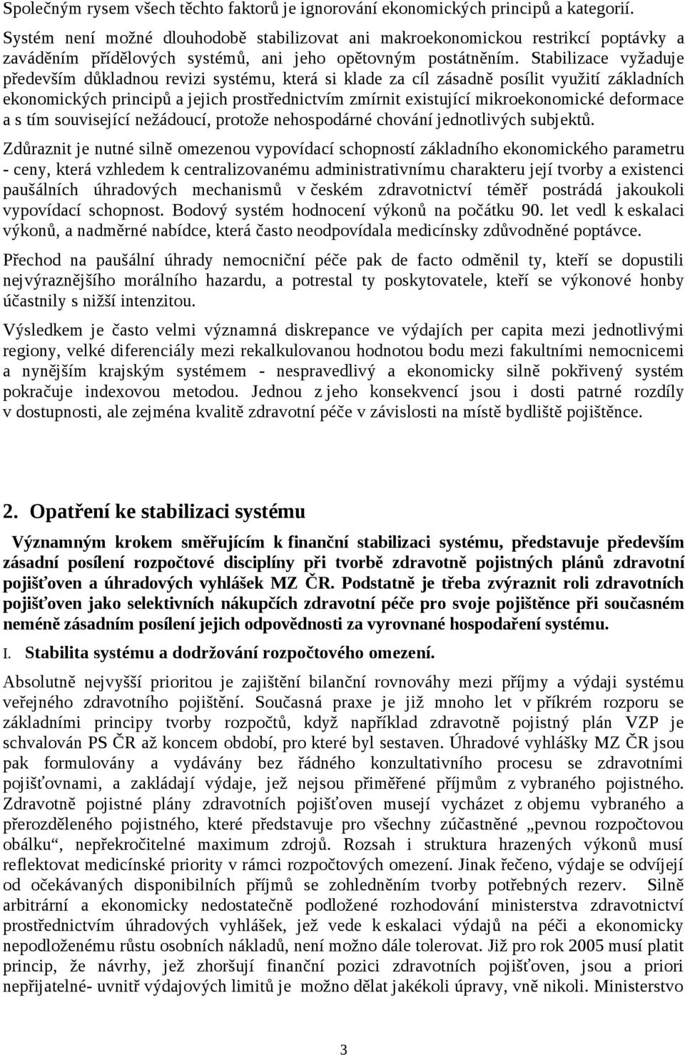 Stabilizace vyžaduje především důkladnou revizi systému, která si klade za cíl zásadně posílit využití základních ekonomických principů a jejich prostřednictvím zmírnit existující mikroekonomické