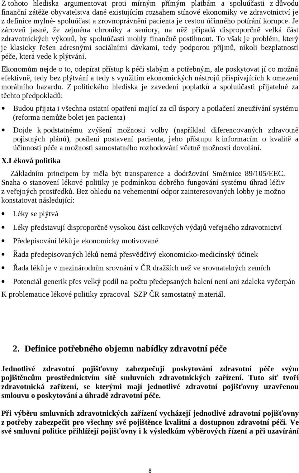 Je zároveň jasné, že zejména chroniky a seniory, na něž připadá disproporčně velká část zdravotnických výkonů, by spoluúčasti mohly finančně postihnout.