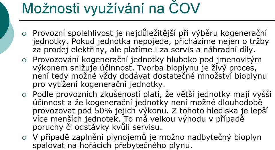 Tvorba bioplynu je živý proces, není tedy možné vždy dodávat dostatečné množství bioplynu pro vytížení kogenerační jednotky.