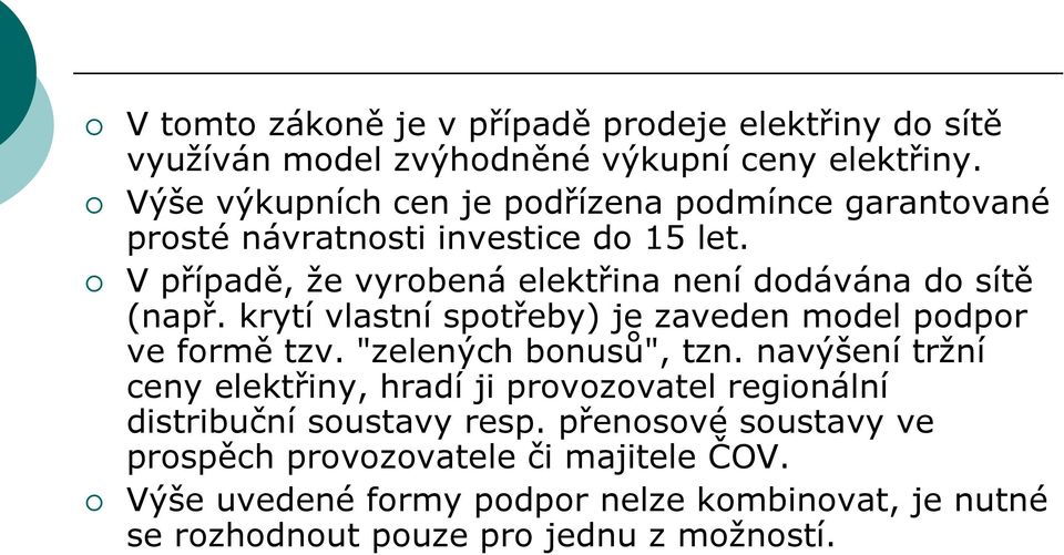 V případě, že vyrobená elektřina není dodávána do sítě (např. krytí vlastní spotřeby) je zaveden model podpor ve formě tzv. "zelených bonusů", tzn.