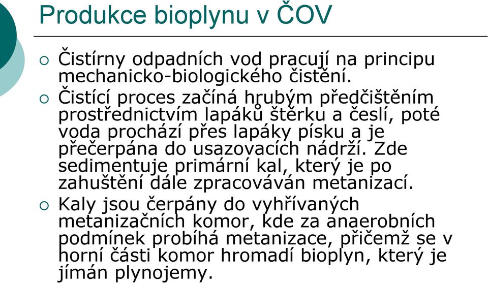 přečerpána do usazovacích nádrží. Zde sedimentuje primární kal, který je po zahuštění dále zpracováván metanizací.