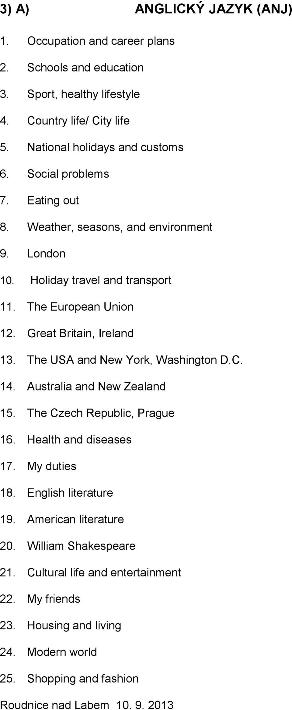 The European Union 12. Great Britain, Ireland 13. The USA and New York, Washington D.C. 14. Australia and New Zealand 15. The Czech Republic, Prague 16.