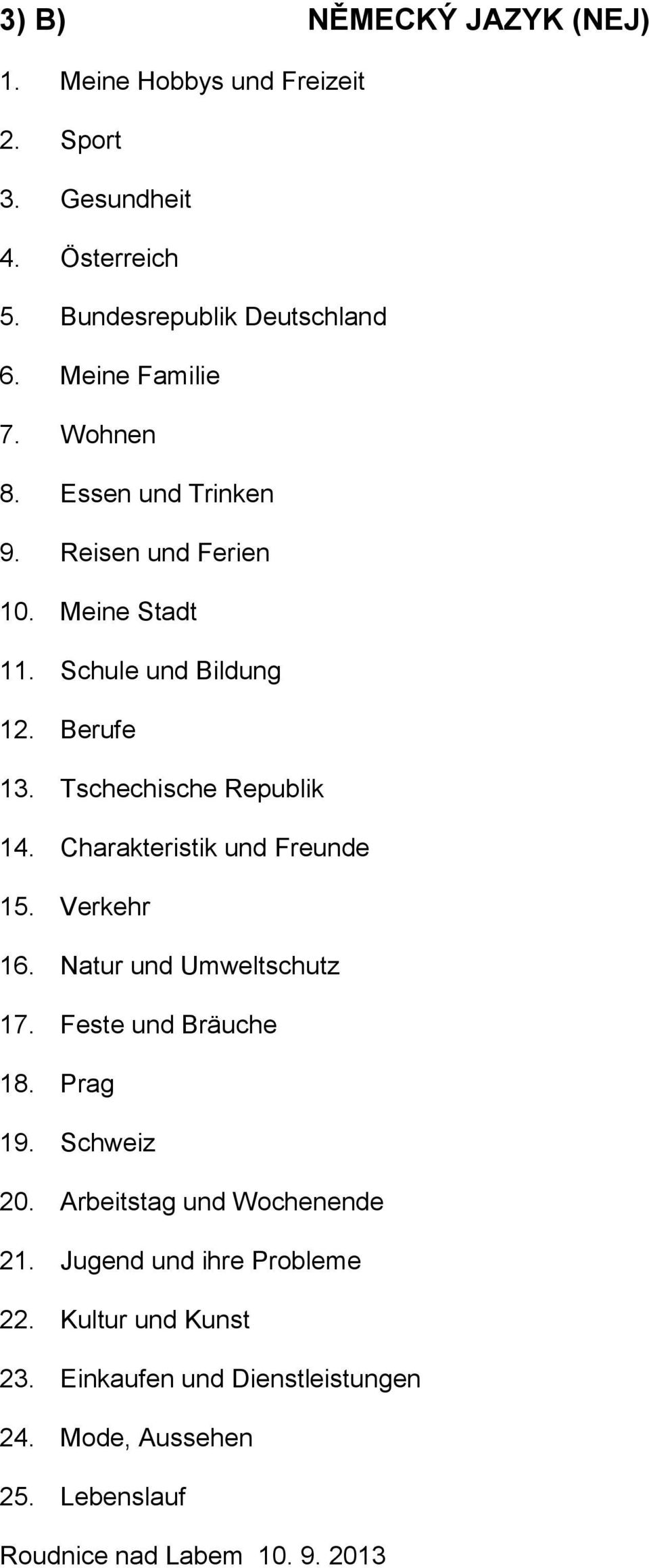 Tschechische Republik 14. Charakteristik und Freunde 15. Verkehr 16. Natur und Umweltschutz 17. Feste und Bräuche 18. Prag 19.