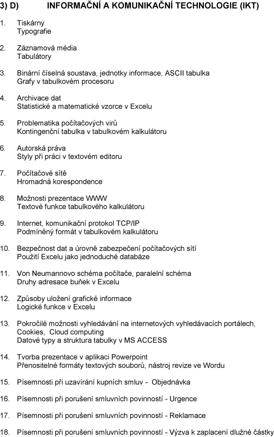 Počítačové sítě Hromadná korespondence 8. Možnosti prezentace WWW Textové funkce tabulkového kalkulátoru 9. Internet, komunikační protokol TCP/IP Podmíněný formát v tabulkovém kalkulátoru 10.