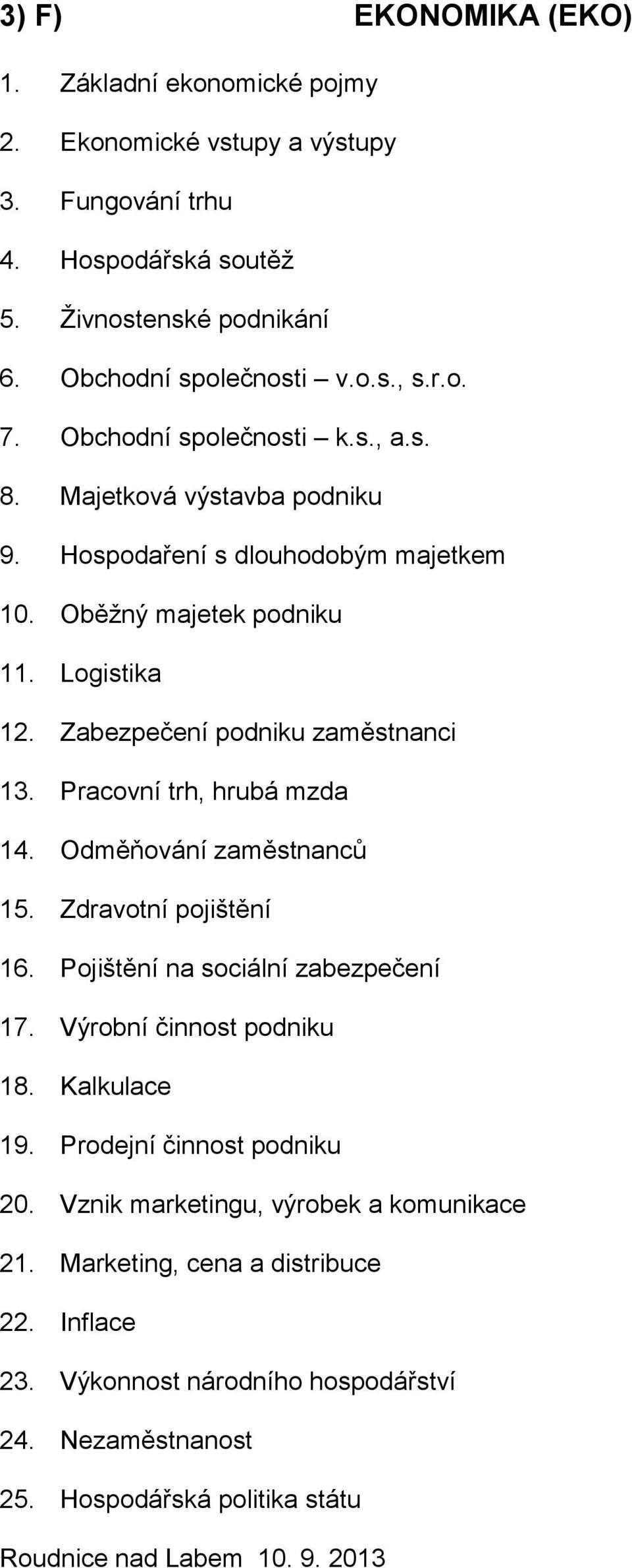 Zabezpečení podniku zaměstnanci 13. Pracovní trh, hrubá mzda 14. Odměňování zaměstnanců 15. Zdravotní pojištění 16. Pojištění na sociální zabezpečení 17. Výrobní činnost podniku 18.