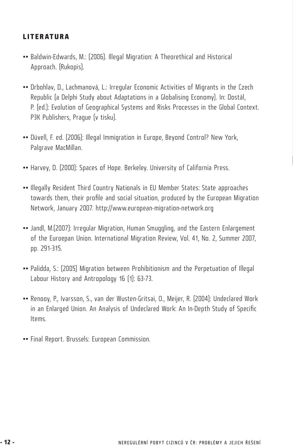 ): Evolution of Geographical Systems and Risks Processes in the Global Context. P3K Publishers, Prague (v tisku). Düvell, F. ed. (2006): Illegal Immigration in Europe, Beyond Control?