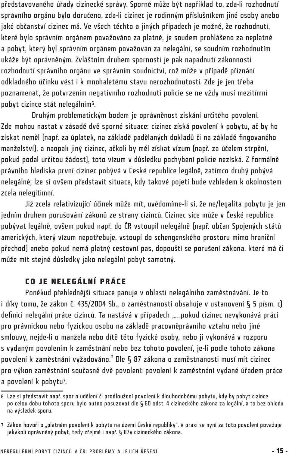 Ve všech těchto a jiných případech je možné, že rozhodnutí, které bylo správním orgánem považováno za platné, je soudem prohlášeno za neplatné a pobyt, který byl správním orgánem považován za