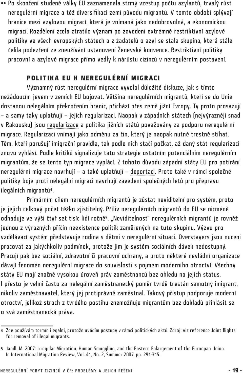 Rozdělení zcela ztratilo význam po zavedení extrémně restriktivní azylové politiky ve všech evropských státech a z žadatelů o azyl se stala skupina, která stále čelila podezření ze zneužívání