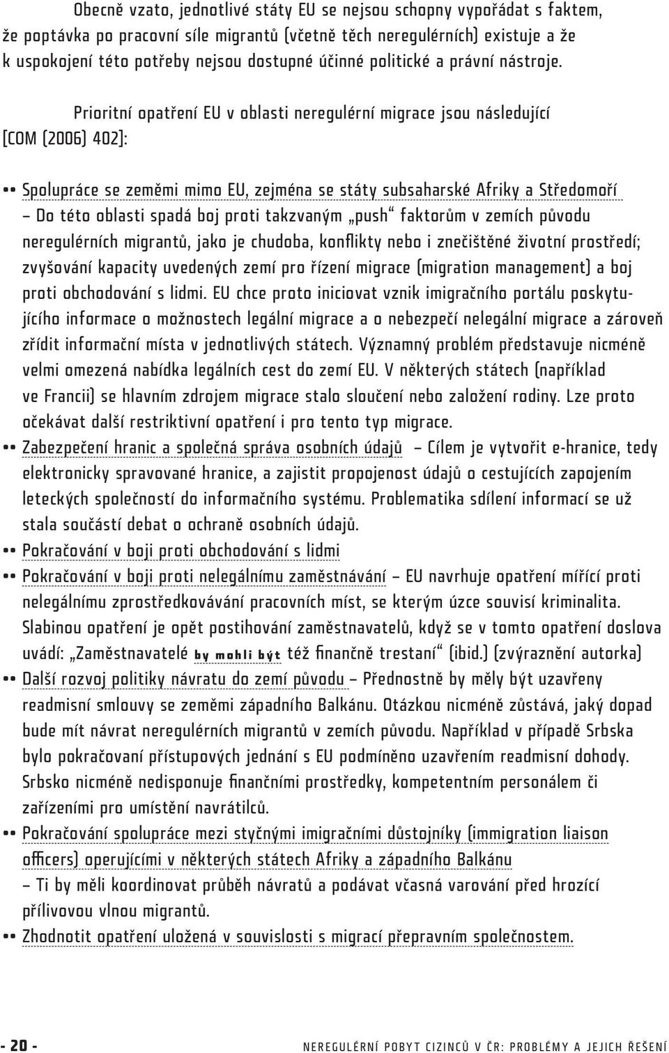 Prioritní opatření EU v oblasti neregulérní migrace jsou následující [COM (2006) 402]: Spolupráce se zeměmi mimo EU, zejména se státy subsaharské Afriky a Středomoří Do této oblasti spadá boj proti