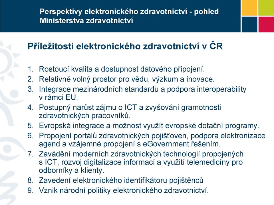 Evropská integrace a možnost využít evropské dotační programy. 6. Propojení portálů zdravotnických pojišťoven, podpora elektronizace agend a vzájemné propojení s egovernment řešením. 7.