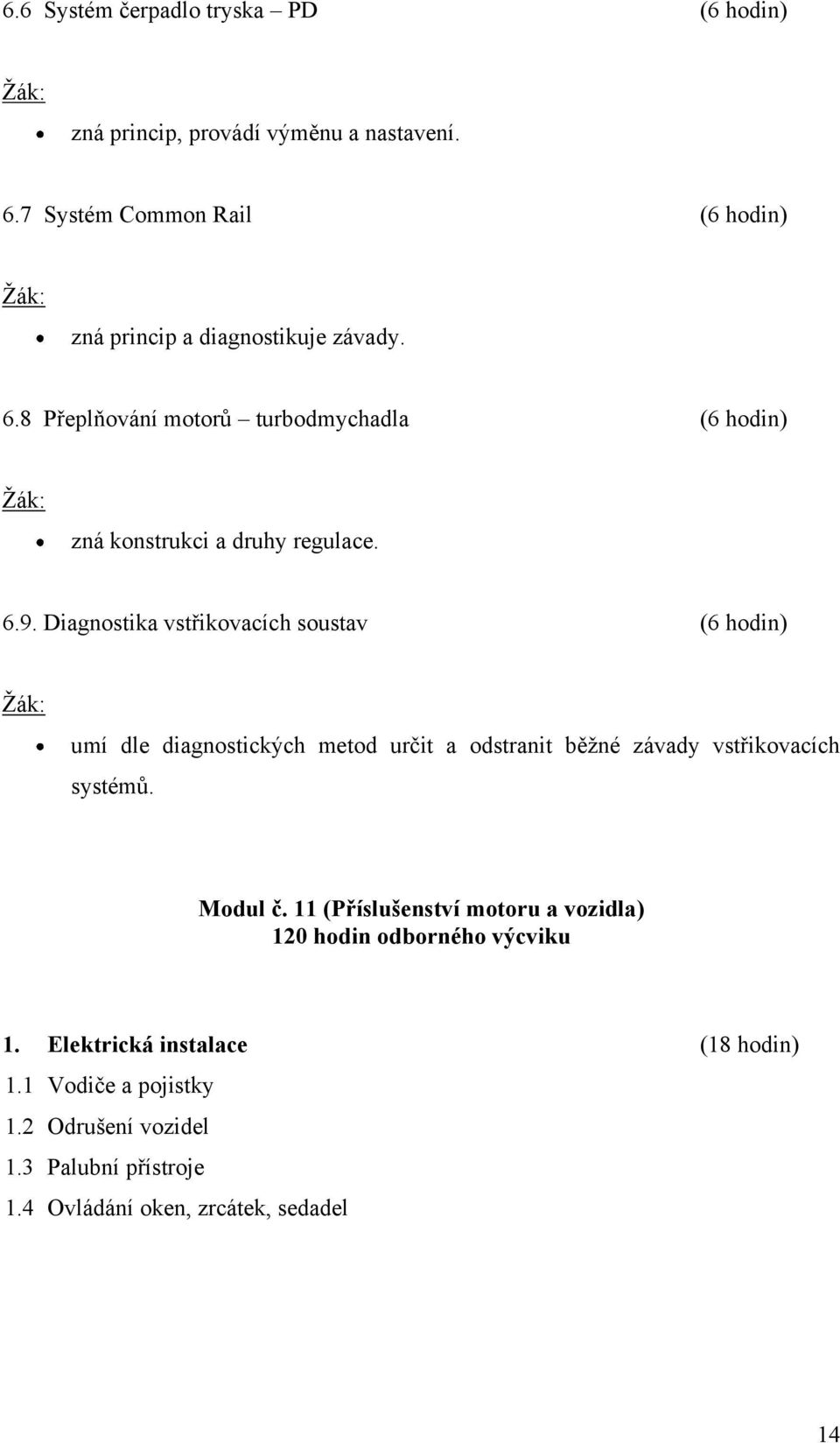 8 Přeplňování motorů turbodmychadla (6 hodin) Ţák: zná konstrukci a druhy regulace. 6.9.