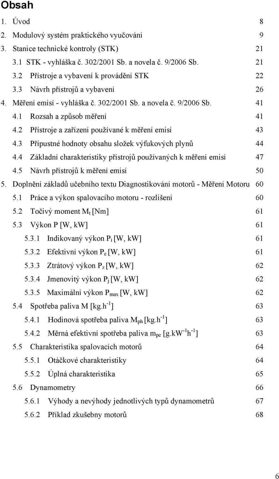 3 Přípustné hodnoty obsahu sloţek výfukových plynů 44 4.4 Základní charakteristiky přístrojů pouţívaných k měření emisí 47 4.5 Návrh přístrojů k měření emisí 50 5.