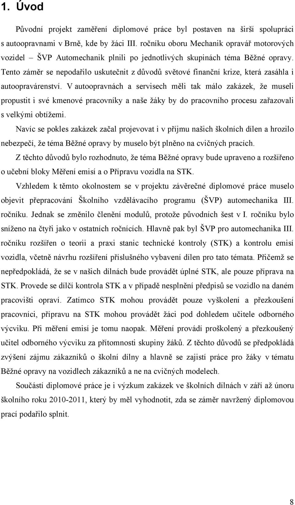 Tento záměr se nepodařilo uskutečnit z důvodů světové finanční krize, která zasáhla i autoopravárenství.