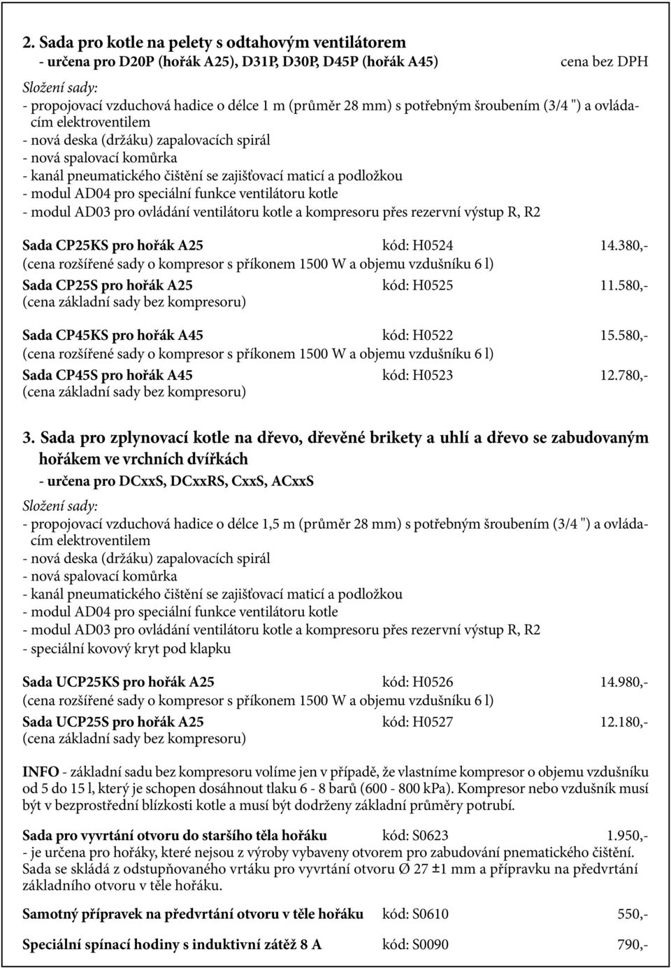 speciální funkce ventilátoru kotle - modul AD03 pro ovládání ventilátoru kotle a kompresoru přes rezervní výstup R, R2 Sada CP25KS pro hořák A25 kód: H0524 14.