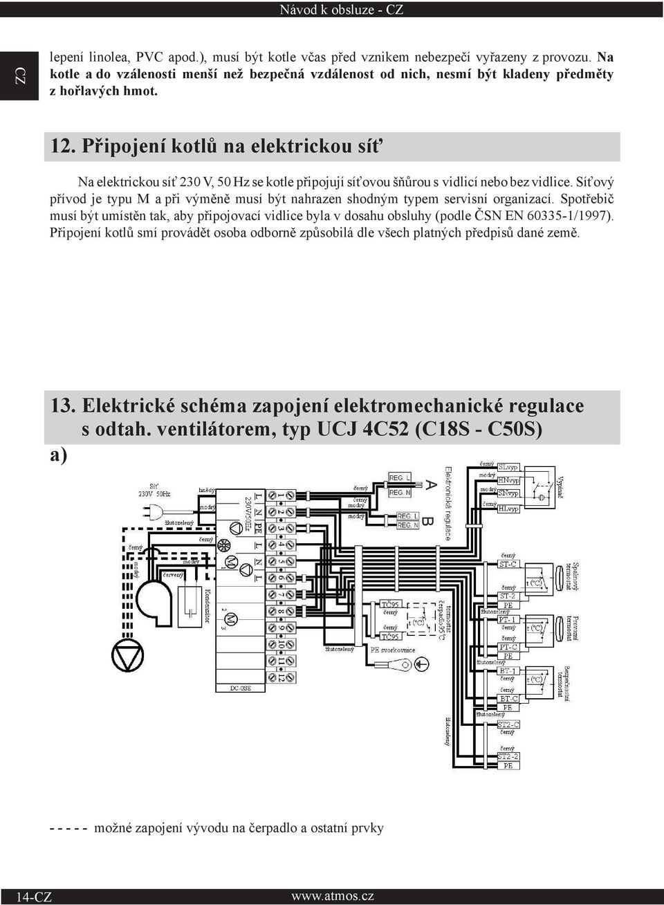 Připojení kotlů na elektrickou síť Na elektrickou síť 230 V, 50 Hz se kotle připojují síťovou šňůrou s vidlicí nebo bez vidlice.