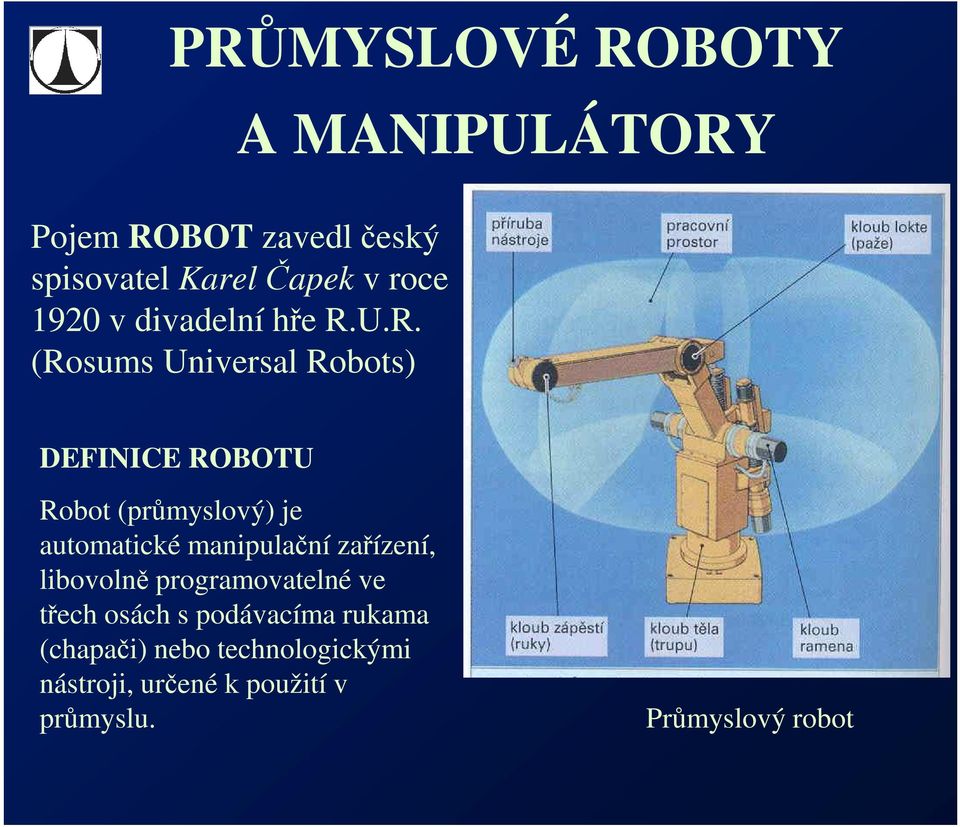 U.R. (Rosums Universal Robots) DEFINICE ROBOTU Robot (průmyslový) je automatické