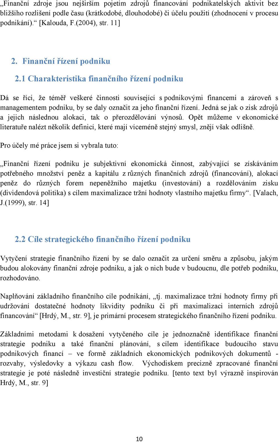 1 Charakteristika finančního řízení podniku Dá se říci, že téměř veškeré činnosti související s podnikovými financemi a zároveň s managementem podniku, by se daly označit za jeho finanční řízení.